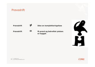 Prøvedrift




     Prøvedrift                  =   Ikke en kompletteringsfase


     Prøvedrift                  =   få prøvd og bekreftet ytelsen
                                     av bygget




     9. JANUAR 2013
19   SOLSTRANDKONFERANSEN 2013
 