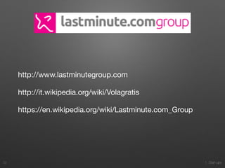 1. Start-ups
http://www.lastminutegroup.com

http://it.wikipedia.org/wiki/Volagratis

https://en.wikipedia.org/wiki/Lastminute.com_Group

32
 