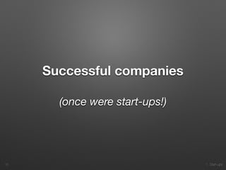 1. Start-ups
Successful companies
(once were start-ups!)
10
 