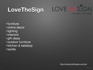 1. Start-ups
LoveTheSign
31
http://www.lovethesign.com/uk/
• furniture

• online decor

• lighting

• interiors

• gift ideas

• outdoor furniture

• kitchen & tabletop

• textile
 