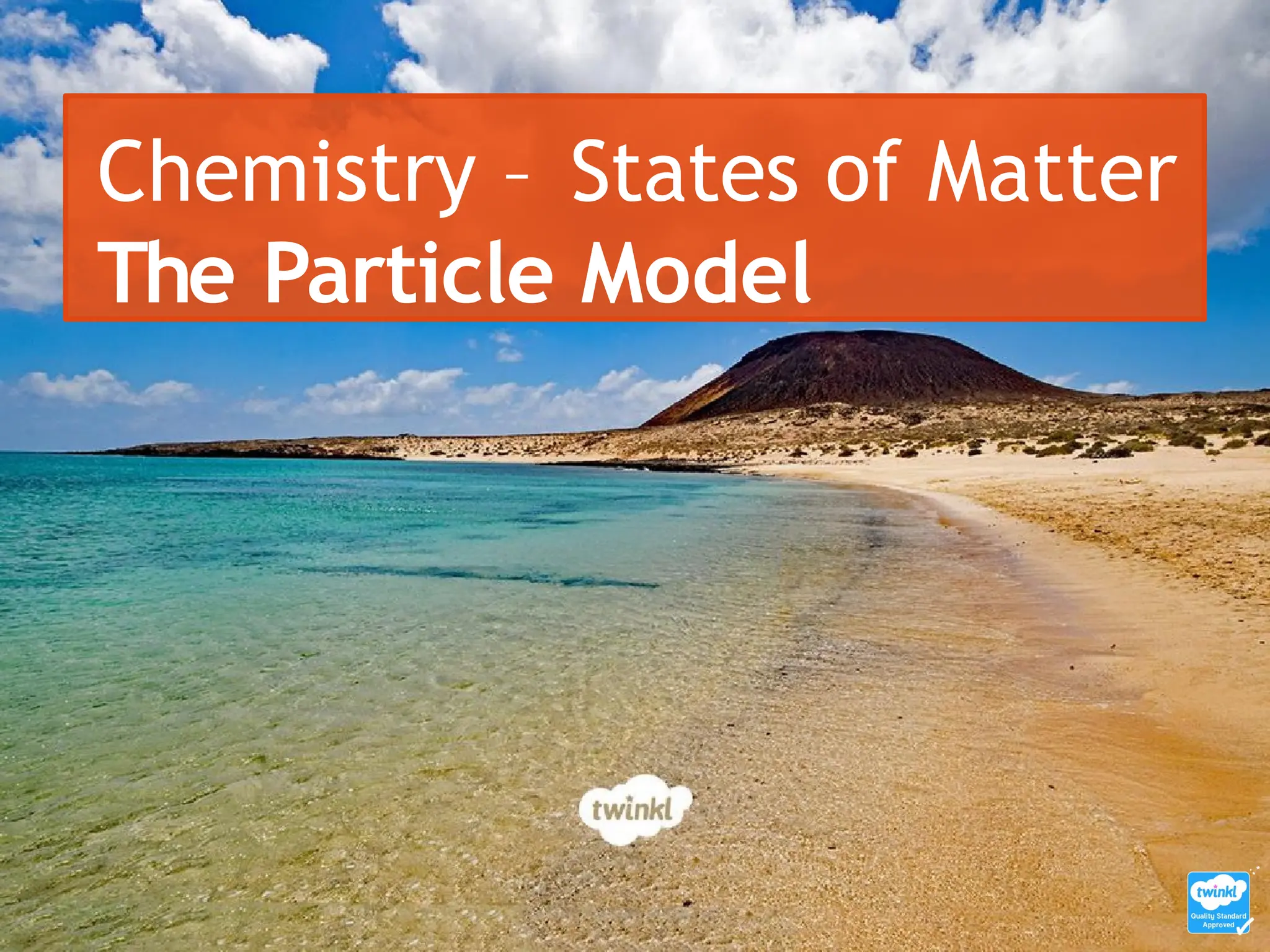 Chemistry – States of Matter
The Particle Model
 