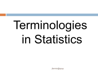 Terminologies
in Statistics
jfermin@spup
 