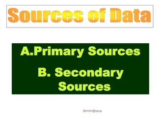 A.Primary Sources
B. Secondary
Sources
jfermin@spup
 