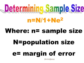 n=N/1+Ne2
Where: n= sample size
N=population size
e= margin of error
jfermin@spup
 