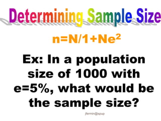 n=N/1+Ne2
Ex: In a population
size of 1000 with
e=5%, what would be
the sample size?
jfermin@spup
 