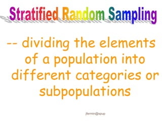 -- dividing the elements
of a population into
different categories or
subpopulations
jfermin@spup
 