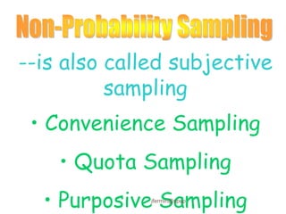 --is also called subjective
sampling
• Convenience Sampling
• Quota Sampling
• Purposive Sampling
jfermin@spup
 