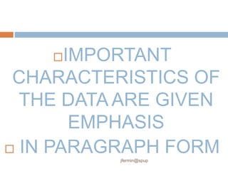 IMPORTANT
CHARACTERISTICS OF
THE DATA ARE GIVEN
EMPHASIS
 IN PARAGRAPH FORM
jfermin@spup
 