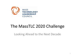 The MassTLC 2020 Challenge Looking Ahead to the Next Decade 1 