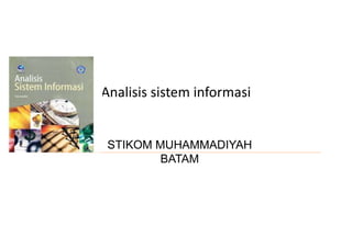 Analisis sistem informasi
STIKOM MUHAMMADIYAH
BATAM
 