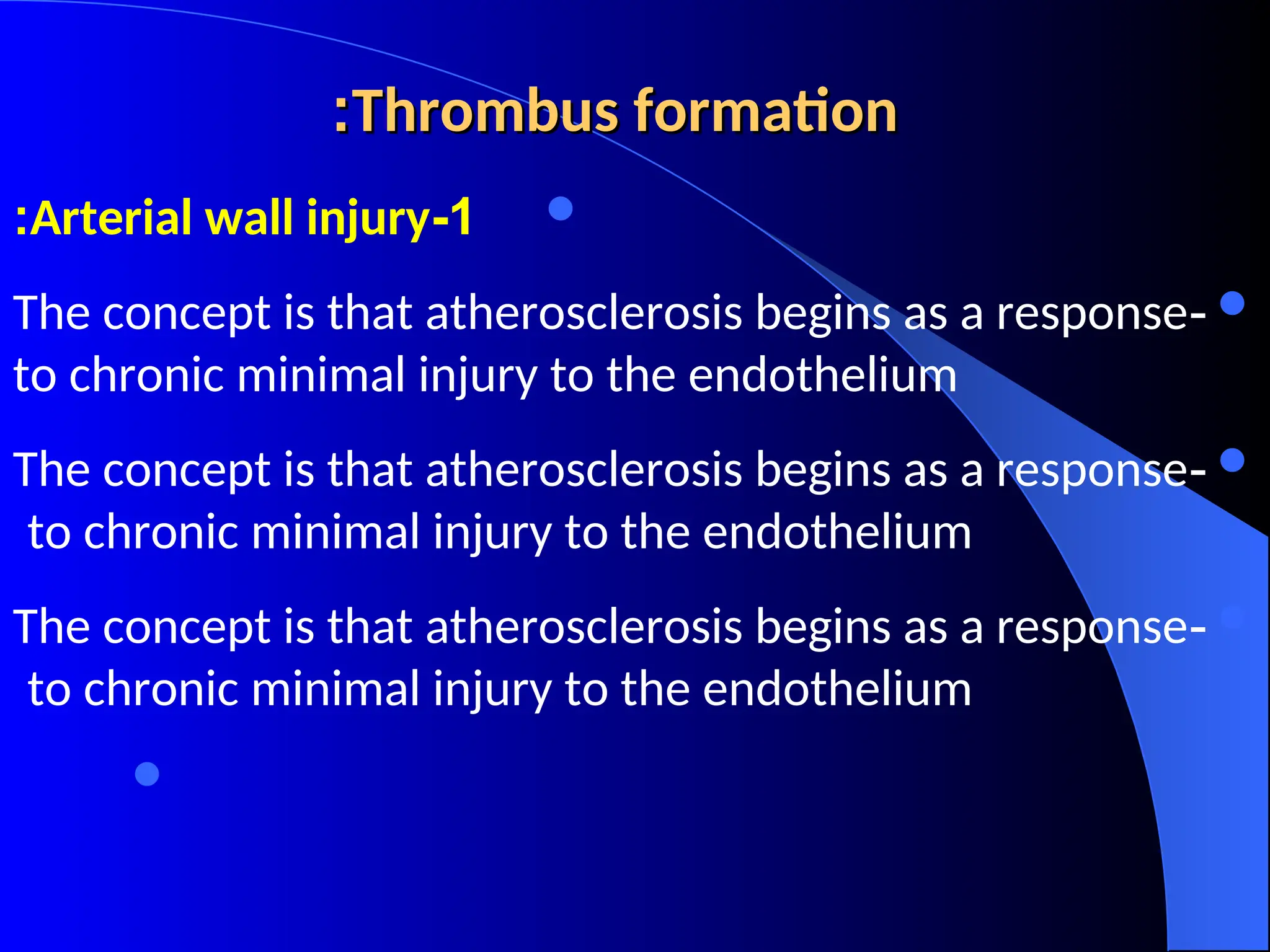 Thrombus formation
Thrombus formation
:
:

1
-
Arterial wall injury
:

-
The concept is that atherosclerosis begins as a response
to chronic minimal injury to the endothelium

-
The concept is that atherosclerosis begins as a response
to chronic minimal injury to the endothelium

-
The concept is that atherosclerosis begins as a response
to chronic minimal injury to the endothelium

 