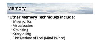 Memory
•Other Memory Techniques include:
• Mnemonics
• Visualization
• Chunking
• Storytelling
• The Method of Loci (Mind Palace)
 