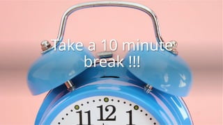Take a 10 minute
break !!!
 