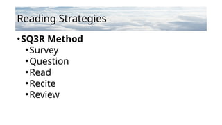 Reading Strategies
•SQ3R Method
•Survey
•Question
•Read
•Recite
•Review
 