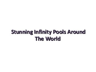 Stunning Infinity Pools AroundStunning Infinity Pools Around
The WorldThe World
 