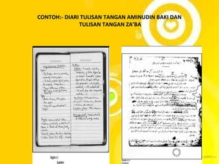 CONTOH:- DIARI TULISAN TANGAN AMINUDIN BAKI DAN
              TULISAN TANGAN ZA’BA
 