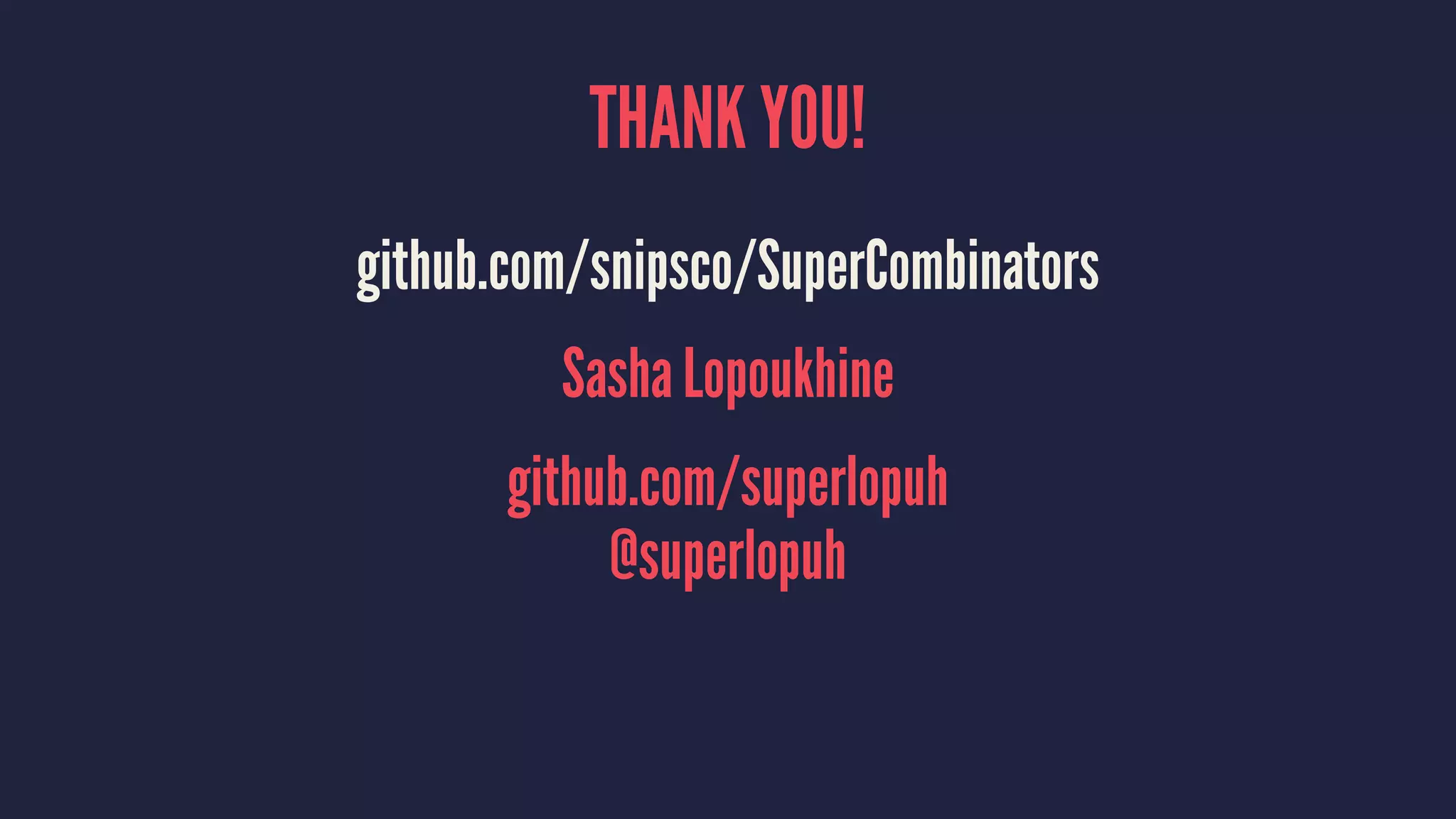 THANK YOU!
github.com/snipsco/SuperCombinators
Sasha Lopoukhine
github.com/superlopuh
@superlopuh
 