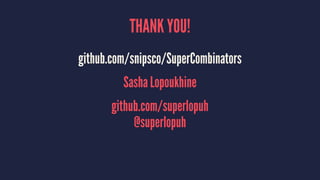 THANK YOU!
github.com/snipsco/SuperCombinators
Sasha Lopoukhine
github.com/superlopuh
@superlopuh
 