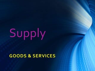 Supply
GOODS & SERVICES
 