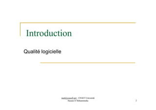 Introduction
Qualité logicielle
med@youssfi.net | ENSET Université
Hassan II Mohammedia 2
 