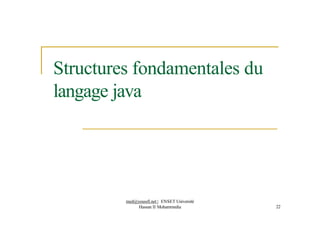 Structures fondamentales du
langage java
med@youssfi.net | ENSET Université
Hassan II Mohammedia 22
 