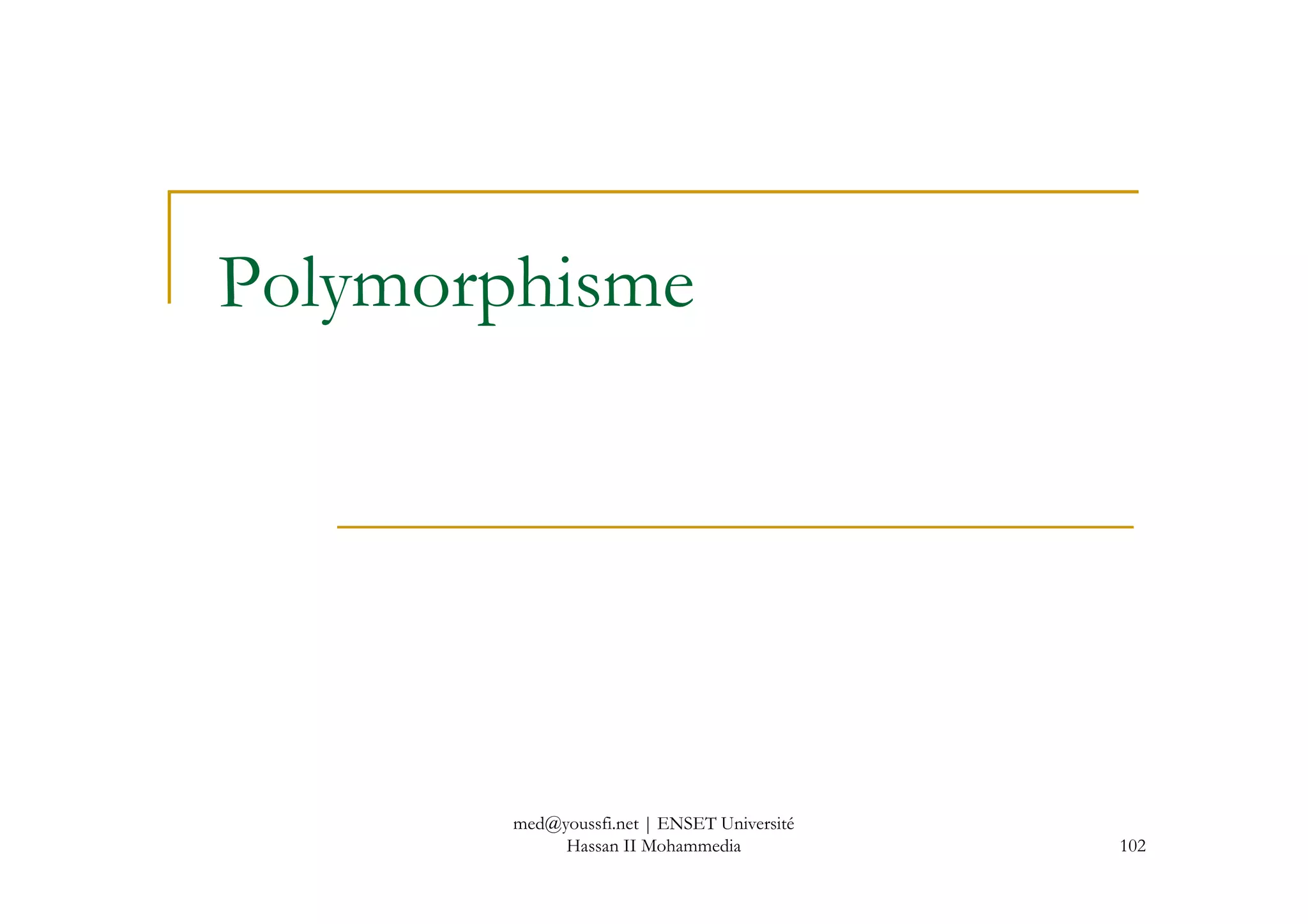 Polymorphisme
102
med@youssfi.net | ENSET Université
Hassan II Mohammedia
 