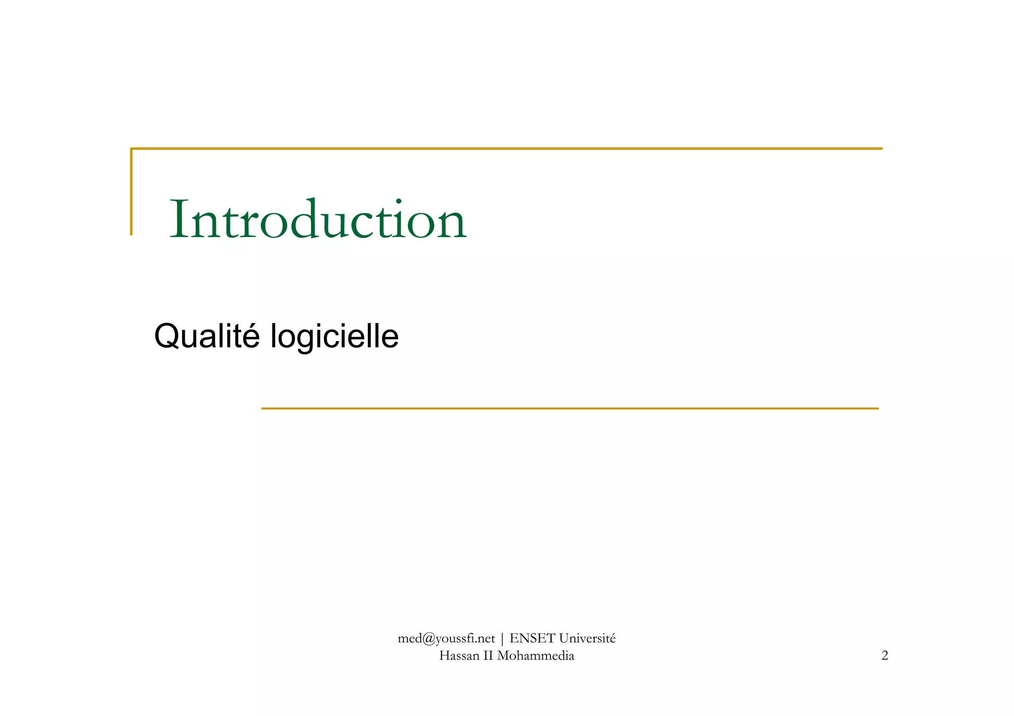 Introduction
Qualité logicielle
2
med@youssfi.net | ENSET Université
Hassan II Mohammedia
 