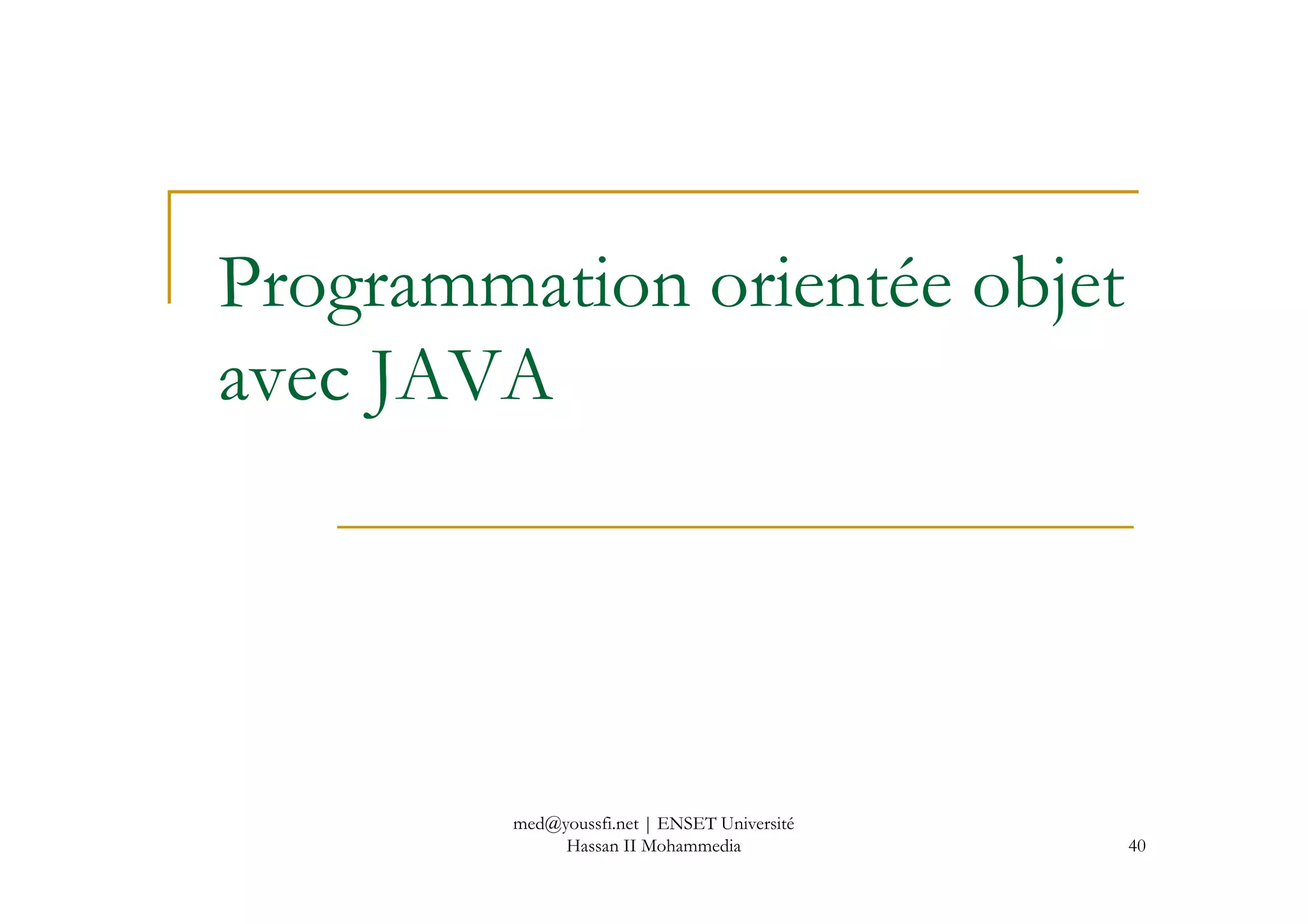 Programmation orientée objet
avec JAVA
40
med@youssfi.net | ENSET Université
Hassan II Mohammedia
 