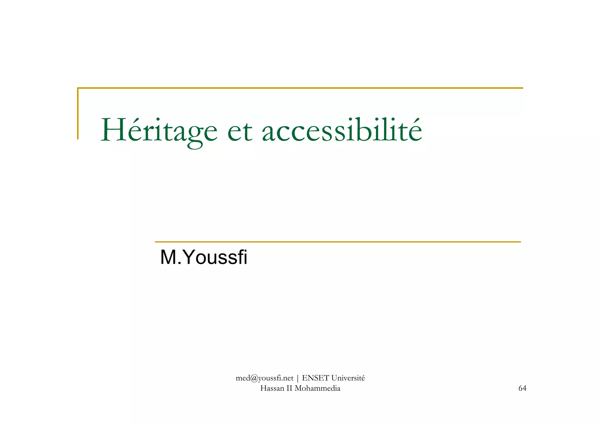Héritage et accessibilité
M.Youssfi
64
med@youssfi.net | ENSET Université
Hassan II Mohammedia
 