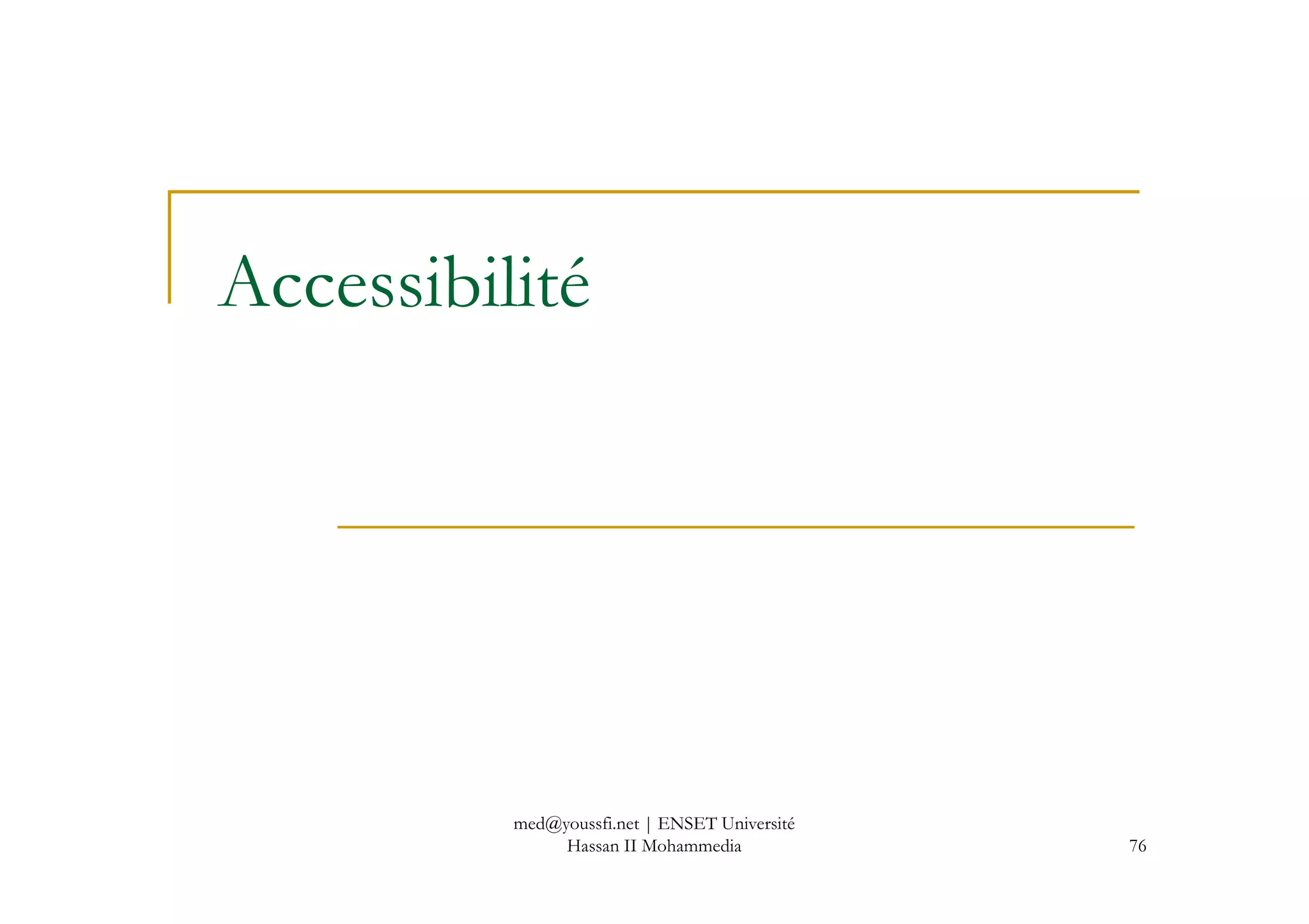 Accessibilité
76
med@youssfi.net | ENSET Université
Hassan II Mohammedia
 