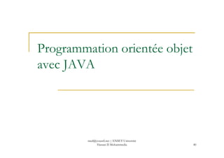 Programmation orientée objet
avec JAVA
40
med@youssfi.net | ENSET Université
Hassan II Mohammedia
 