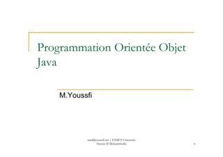 Programmation Orientée Objet
Java
6
M.Youssfi
med@youssfi.net | ENSET Université
Hassan II Mohammedia
 
