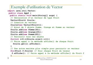 Exemple d’utilisation de Vector
import java.util.Vector;
public class App2 {
public static void main(String[] args) {
// D...