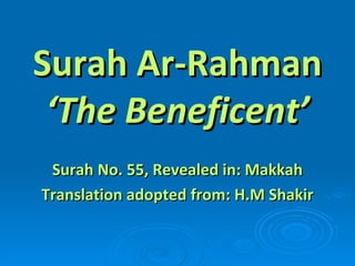 Surah No. 55, Revealed in: Makkah Translation adopted from: H.M Shakir Surah Ar-Rahman ‘The Beneficent’ 