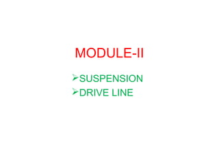 MODULE-II
SUSPENSION
DRIVE LINE
 