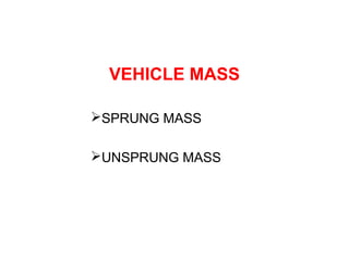VEHICLE MASS
SPRUNG MASS
UNSPRUNG MASS
 