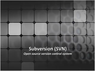 Subversion (SVN)
Open source version control system
 