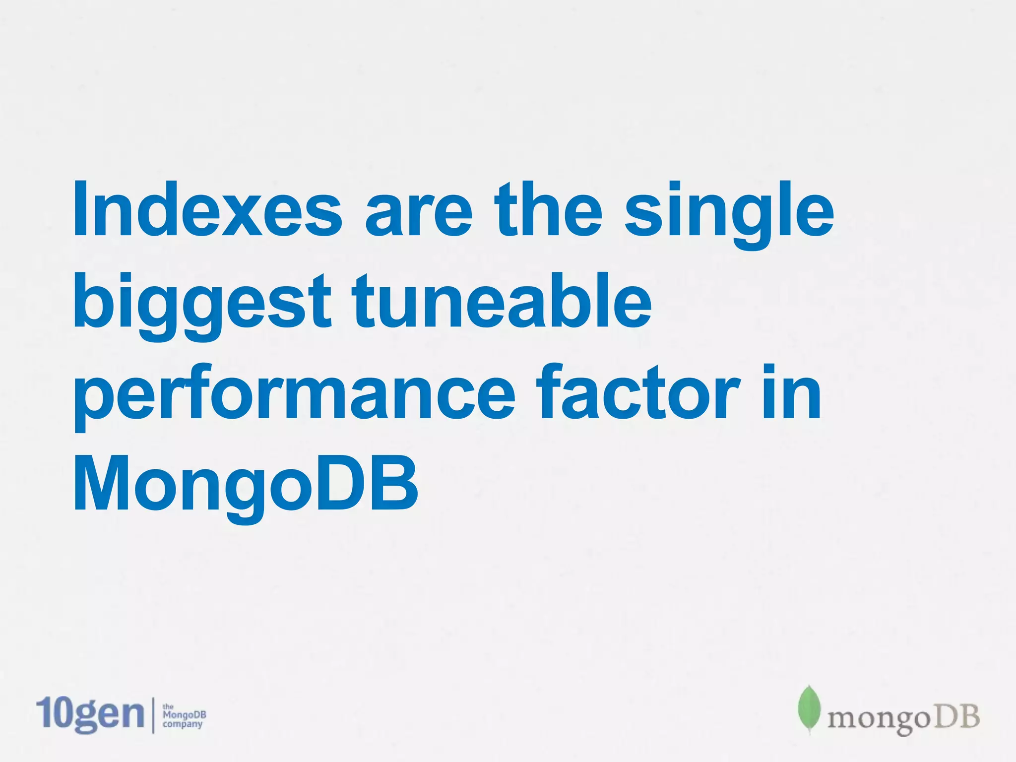 Indexes are the single
biggest tuneable
performance factor in
MongoDB
 