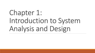 Chapter 1:
Introduction to System
Analysis and Design
 
