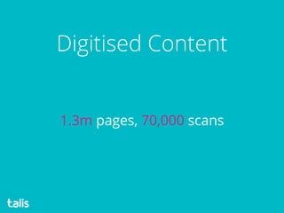 1.3m pages, 70,000 scans
Digitised Content
 