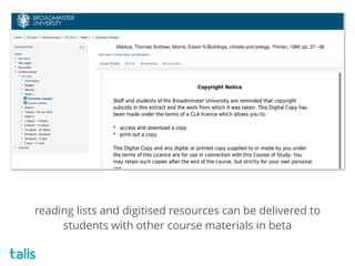 reading lists and digitised resources can be delivered to
students with other course materials in beta
 