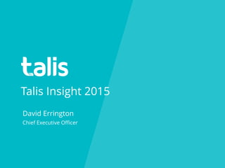 Talis Insight 2015
David Errington
Chief Executive Oﬃcer
 