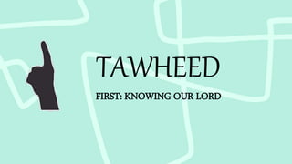 TAWHEED
FIRST: KNOWING OUR LORD
 