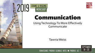 Communication
UsingTechnologyTo More Effectively
Communicate
TawniaWeiss
 