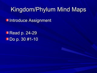 Kingdom/Phylum Mind Maps
Introduce Assignment
Read p. 24-29
Do p. 30 #1-10

 