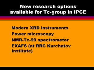 New research options
available for Tc-group in IPCE


Modern XRD instruments
Power microscopy
NMR-Tc-99 spectrometer
EXAFS...
