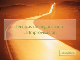 Técnicas de negociación:La Improvisación Lidia Montiel 
