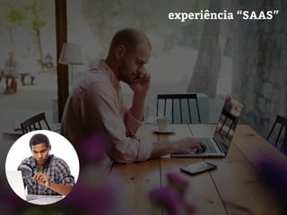 experiência “SAAS”
 