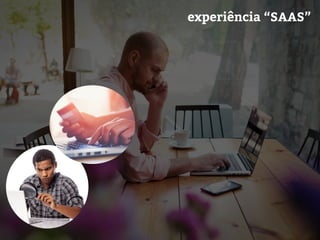 experiência “SAAS”
 