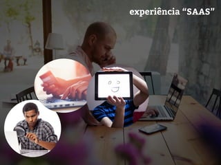 experiência “SAAS”
 